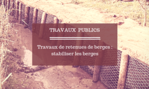 Travaux de retenue de berge : stabiliser les berges | TP Pajot Mourain